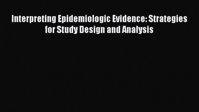 Read Book Interpreting Epidemiologic Evidence: Strategies for Study Design and Analysis E-Book