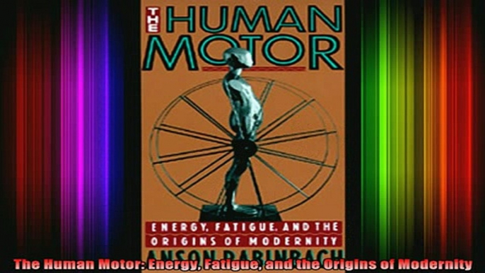 READ book  The Human Motor Energy Fatigue and the Origins of Modernity Full EBook