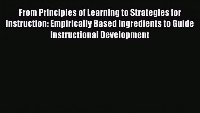 Read From Principles of Learning to Strategies for Instruction: Empirically Based Ingredients