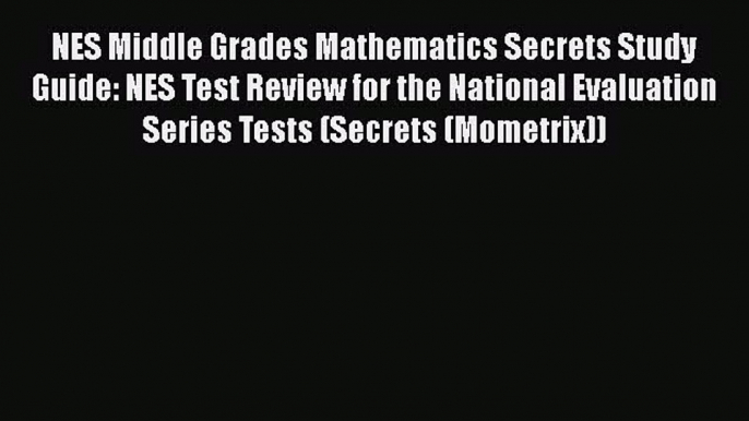 Read NES Middle Grades Mathematics Secrets Study Guide: NES Test Review for the National Evaluation