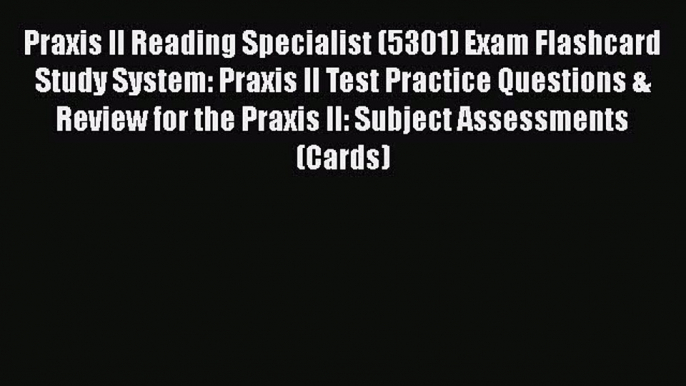 Read Praxis II Reading Specialist (5301) Exam Flashcard Study System: Praxis II Test Practice