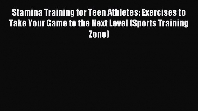 Read Stamina Training for Teen Athletes: Exercises to Take Your Game to the Next Level (Sports