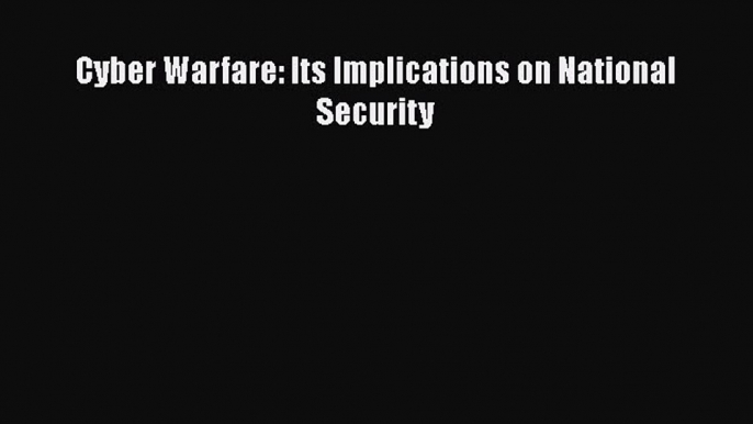 Read Cyber Warfare: Its Implications on National Security PDF Online