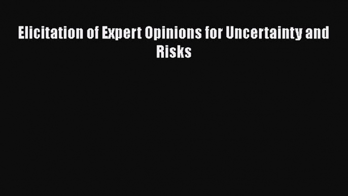 Read Elicitation of Expert Opinions for Uncertainty and Risks Ebook Free