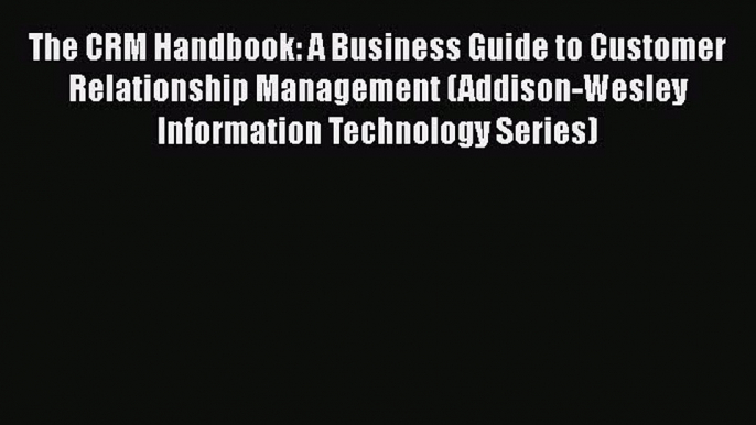 Read The CRM Handbook: A Business Guide to Customer Relationship Management (Addison-Wesley