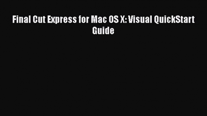 Read Final Cut Express for Mac OS X: Visual QuickStart Guide Ebook Free