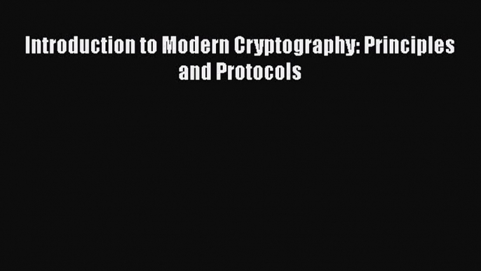 Download Introduction to Modern Cryptography: Principles and Protocols PDF Online