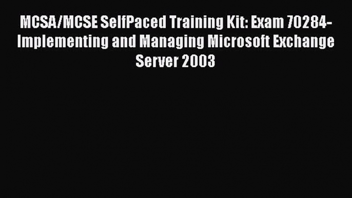 Read MCSA/MCSE SelfPaced Training Kit: Exam 70284-Implementing and Managing Microsoft Exchange