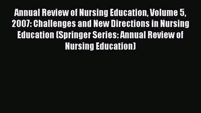 Read Annual Review of Nursing Education Volume 5 2007: Challenges and New Directions in Nursing