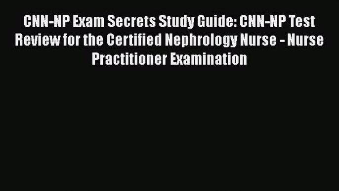 Download CNN-NP Exam Secrets Study Guide: CNN-NP Test Review for the Certified Nephrology Nurse