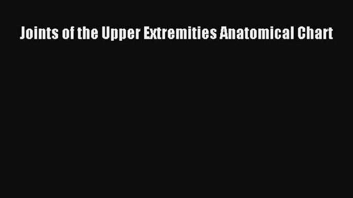 Read Book Joints of the Upper Extremities Anatomical Chart ebook textbooks