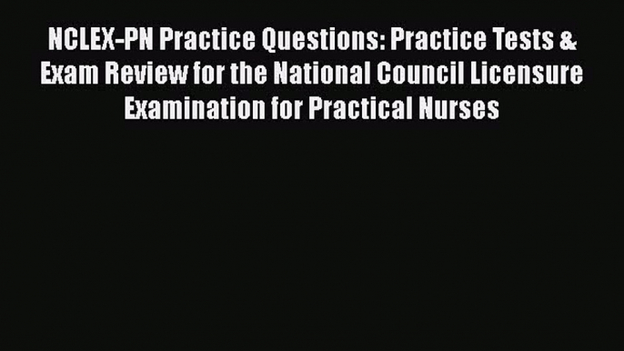 Read NCLEX-PN Practice Questions: Practice Tests & Exam Review for the National Council Licensure