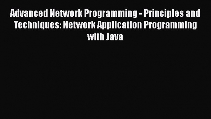 Read Advanced Network Programming - Principles and Techniques: Network Application Programming