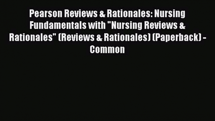 Read Pearson Reviews & Rationales: Nursing Fundamentals with Nursing Reviews & Rationales (Reviews