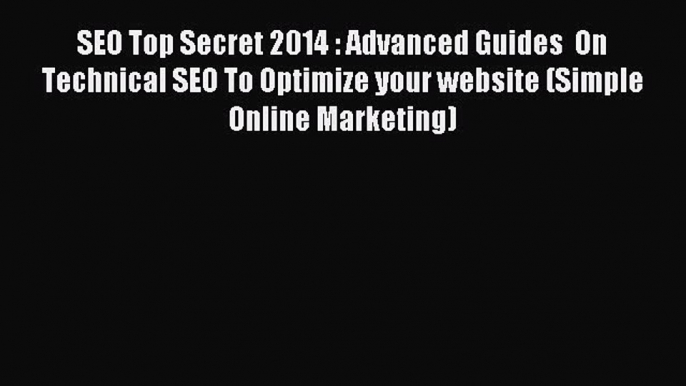 Read SEO Top Secret 2014 : Advanced Guides  On Technical SEO To Optimize your website (Simple