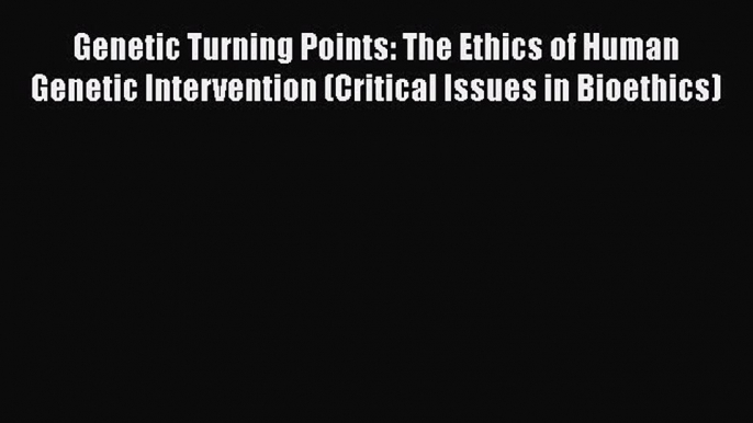 Download Book Genetic Turning Points: The Ethics of Human Genetic Intervention (Critical Issues