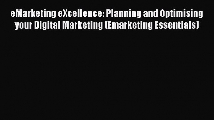 Read eMarketing eXcellence: Planning and Optimising your Digital Marketing (Emarketing Essentials)