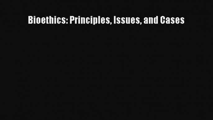 Read Book Bioethics: Principles Issues and Cases ebook textbooks