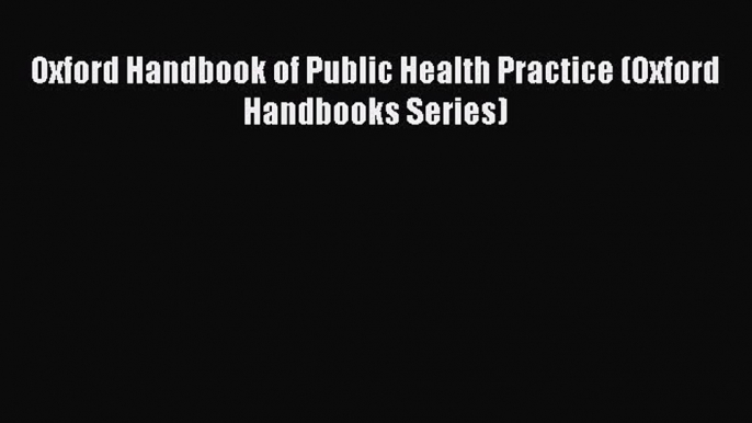 Read Book Oxford Handbook of Public Health Practice (Oxford Handbooks Series) ebook textbooks