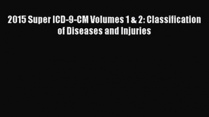 Download Book 2015 Super ICD-9-CM Volumes 1 & 2: Classification of Diseases and Injuries E-Book