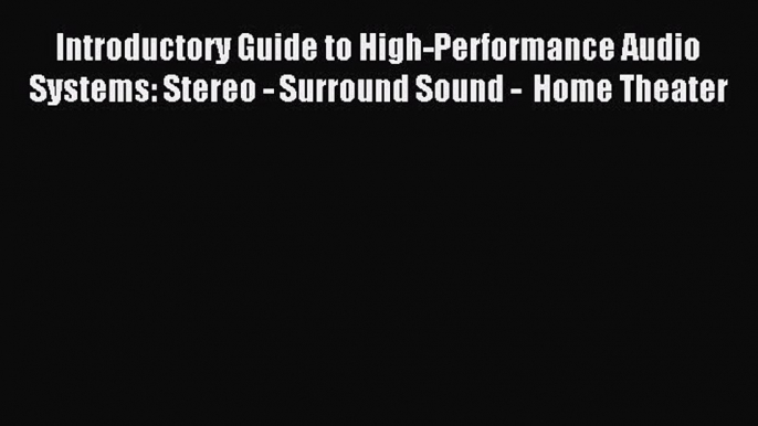 Read Introductory Guide to High-Performance Audio Systems: Stereo - Surround Sound -  Home