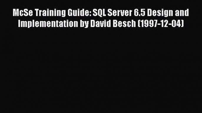 Read McSe Training Guide: SQL Server 6.5 Design and Implementation by David Besch (1997-12-04)