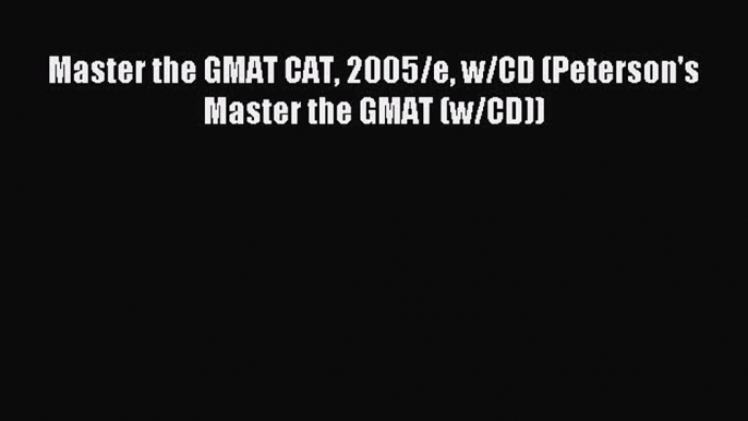 Read Master the GMAT CAT 2005/e w/CD (Peterson's Master the GMAT (w/CD)) PDF Online