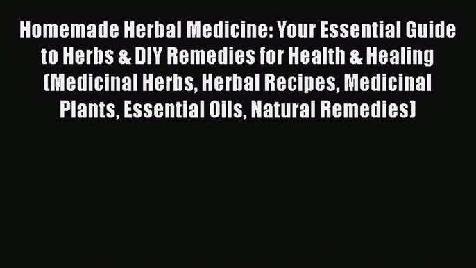 Download Homemade Herbal Medicine: Your Essential Guide to Herbs & DIY Remedies for Health