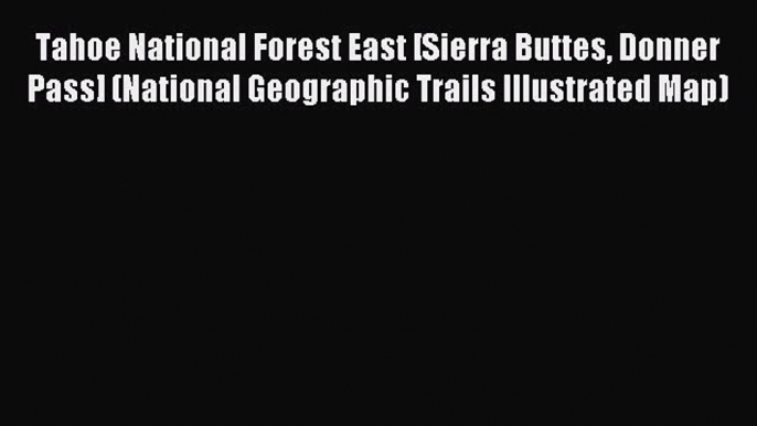 Read Tahoe National Forest East [Sierra Buttes Donner Pass] (National Geographic Trails Illustrated