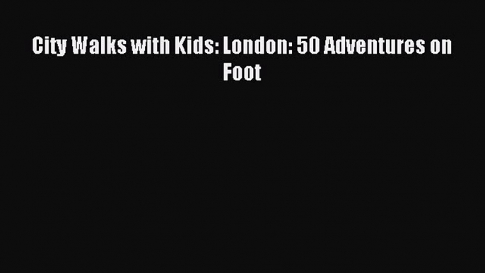 Download City Walks with Kids: London: 50 Adventures on Foot E-Book Download