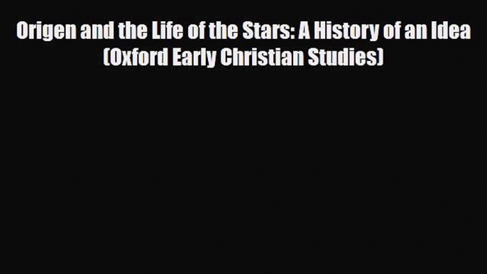 Read Books Origen and the Life of the Stars: A History of an Idea (Oxford Early Christian Studies)