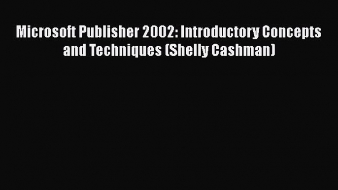 [PDF] Microsoft Publisher 2002: Introductory Concepts and Techniques (Shelly Cashman) [Read]