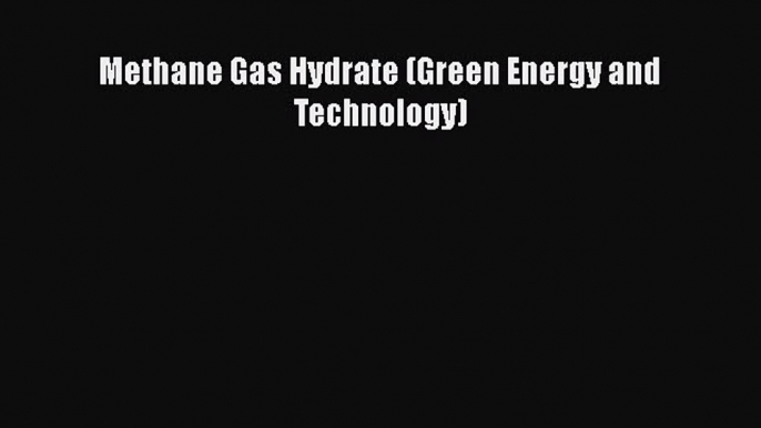 Read Methane Gas Hydrate (Green Energy and Technology) Ebook Online