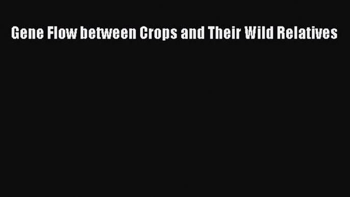 Read Gene Flow between Crops and Their Wild Relatives Ebook Free