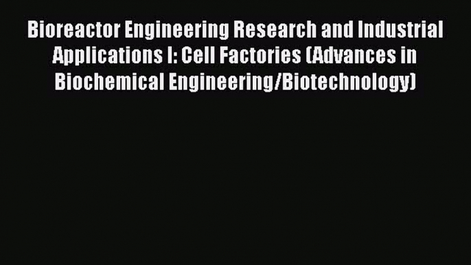 Read Bioreactor Engineering Research and Industrial Applications I: Cell Factories (Advances