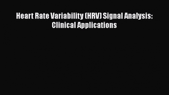 Read Heart Rate Variability (HRV) Signal Analysis: Clinical Applications Ebook Free