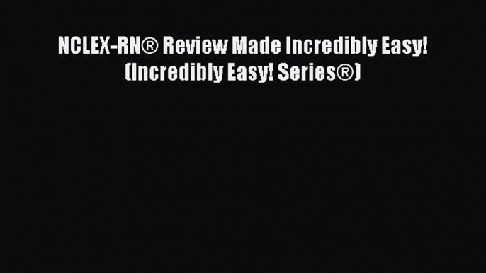 Read Book NCLEX-RNÂ® Review Made Incredibly Easy! (Incredibly Easy! SeriesÂ®) ebook textbooks