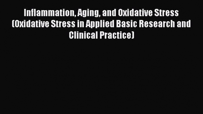 Read Inflammation Aging and Oxidative Stress (Oxidative Stress in Applied Basic Research and