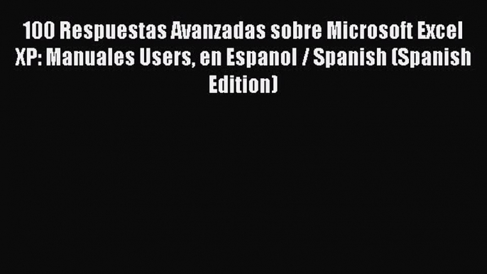 [PDF] 100 Respuestas Avanzadas sobre Microsoft Excel XP: Manuales Users en Espanol / Spanish