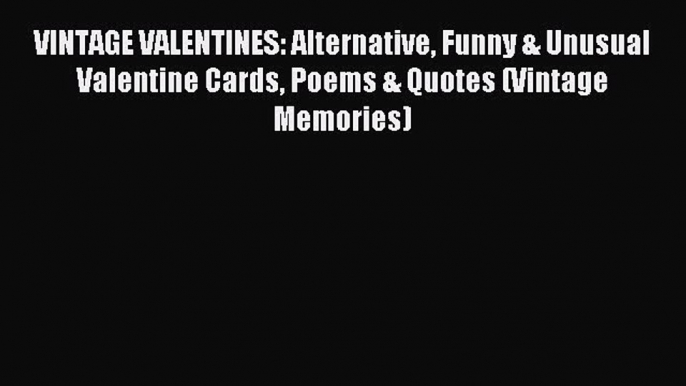 Read VINTAGE VALENTINES: Alternative Funny & Unusual Valentine Cards Poems & Quotes (Vintage