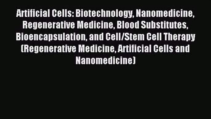 Read Artificial Cells: Biotechnology Nanomedicine Regenerative Medicine Blood Substitutes Bioencapsulation