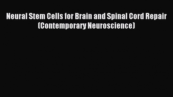 Read Neural Stem Cells for Brain and Spinal Cord Repair (Contemporary Neuroscience) Ebook Online