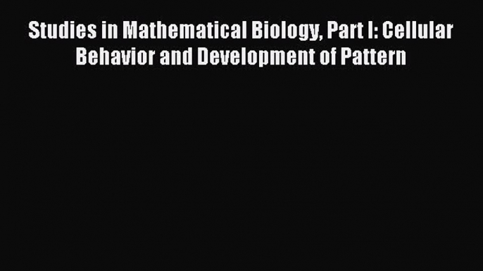 Read Studies in Mathematical Biology Part I: Cellular Behavior and Development of Pattern Ebook