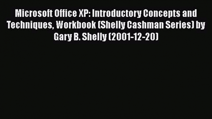 [PDF] Microsoft Office XP: Introductory Concepts and Techniques Workbook (Shelly Cashman Series)