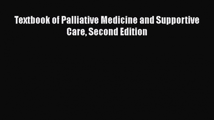 Read Textbook of Palliative Medicine and Supportive Care Second Edition Ebook Free