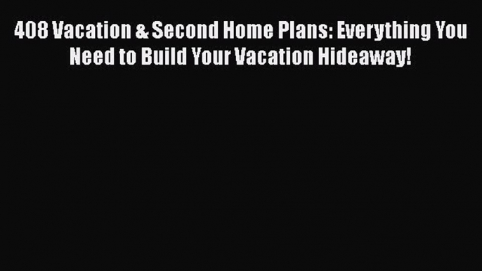 Read 408 Vacation & Second Home Plans: Everything You Need to Build Your Vacation Hideaway!