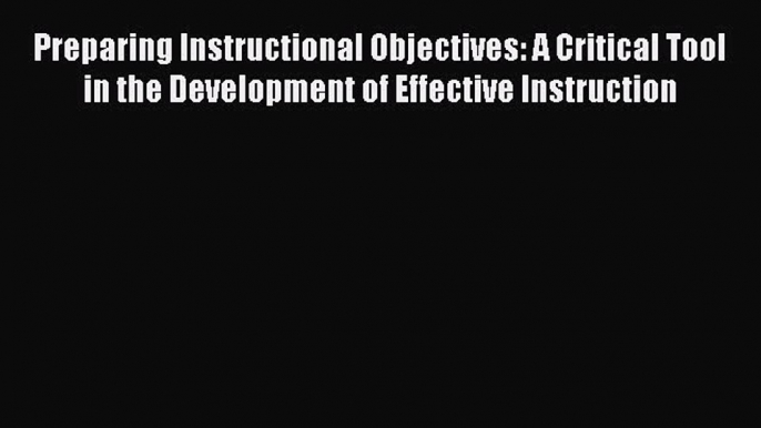 PDF Preparing Instructional Objectives: A Critical Tool in the Development of Effective Instruction#