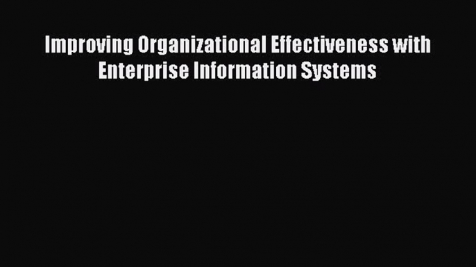 [PDF] Improving Organizational Effectiveness with Enterprise Information Systems Read Online