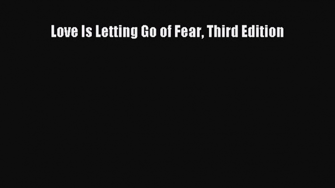 Read Love Is Letting Go of Fear Third Edition Ebook Free