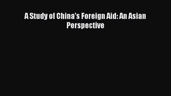 [PDF] A Study of China's Foreign Aid: An Asian Perspective Read Online